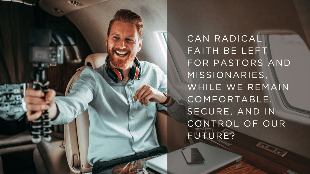 Can radical faith be left for pastors and missionaries, while we remain comfortable, secure, and in control of our&nbsp;future?