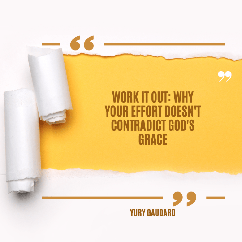 Work It Out: Why Your Effort Doesn’t Contradict God’s&nbsp;Grace